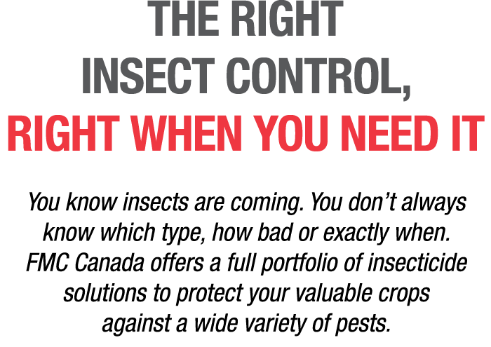 THE RIGHT INSECT CONTROL, RIGHT WHEN YOU NEED IT You know insects are coming. You don’t always know which type, how b...